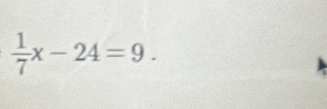  1/7 x-24=9.