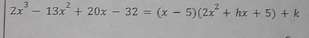 2x^3-13x^2+20x-32=(x-5)(2x^2+hx+5)+k