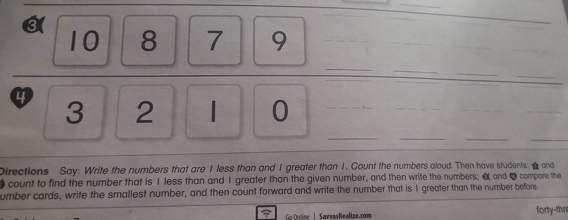 frac beginarrayr ____________ 
_ 
Directions Say: Write the numbers that are I less than and I greater than 1. Count the numbers aloud. Then have students: I and 
count to find the number that is I less than and I greater than the given number, and then write the numbers; a and 9 compare the 
umber cards, write the smallest number, and then count forward and write the number that is I greater than the number before. 
Go Online SavvasRealize.com 
forty-thr