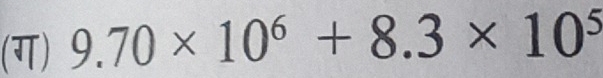 (ग) 9.70* 10^6+8.3* 10^5