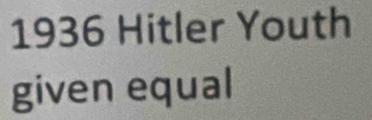 1936 Hitler Youth 
given equal