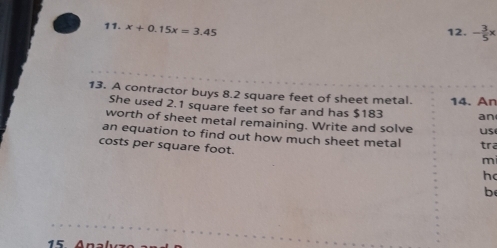 x+0.15x=3.45
12. - 3/5 x
13. A contractor buys 8.2 square feet of sheet metal. 14. An 
She used 2.1 square feet so far and has $183 an 
worth of sheet metal remaining. Write and solve us 
an equation to find out how much sheet metal 
costs per square foot. tra 
m 
hc 
be