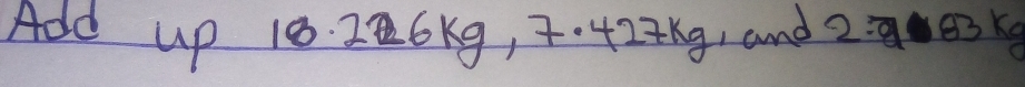 Add up 18. 226kg, 7. 42=kg, and 2B3K