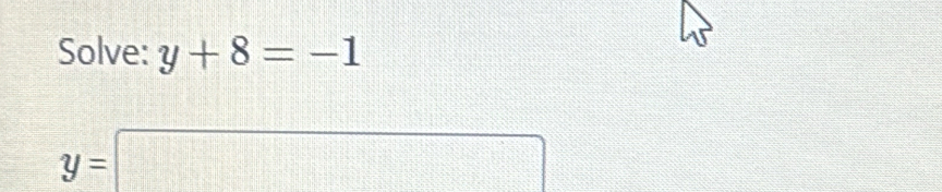 Solve: y+8=-1
y=□