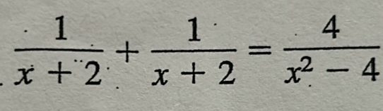  1/x+2 + 1/x+2 = 4/x^2-4 