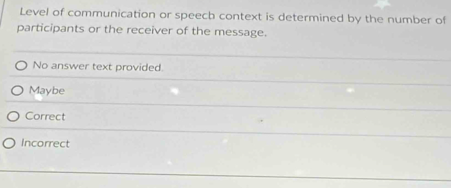 Level of communication or speech context is determined by the number of
participants or the receiver of the message.
No answer text provided.
Maybe
Correct
Incorrect