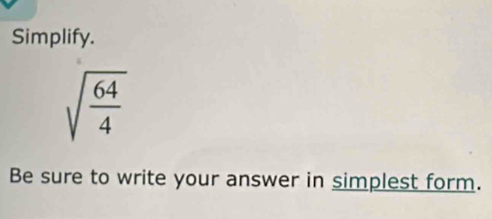 Simplify.
sqrt(frac 64)4
Be sure to write your answer in simplest form.