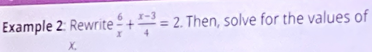 Example 2: Rewrite  6/x + (x-3)/4 =2. . Then, solve for the values of
X.