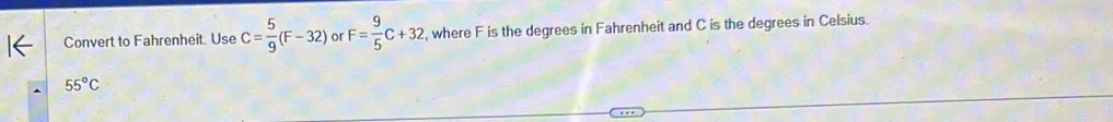 Convert to Fahrenheit. Use C= 5/9 (F-32) or F= 9/5 C+32 , where F is the degrees in Fahrenheit and C is the degrees in Celsius.
55°C