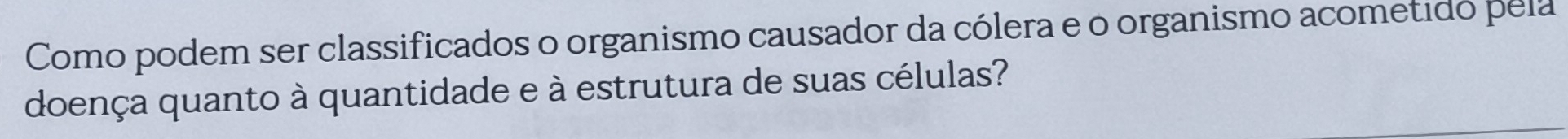 Como podem ser classificados o organismo causador da cólera e o organismo acometido pela 
doença quanto à quantidade e à estrutura de suas células?