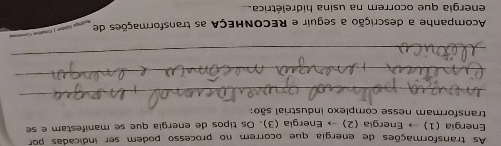 As transformações de energia que ocorrem no processo podem ser indicadas por 
Energia (1) → Energia (2) → Energia (3). Os tipos de energia que se manifestam e se 
transformam nesse complexo industrial são: 
_ 
_ 
_ 
Acompanhe a descrição a seguir e RECONHEÇA as transformações de 
Rodrigo Soídon / Creative Commone 
energia que ocorrem na usina hidrelétrica.