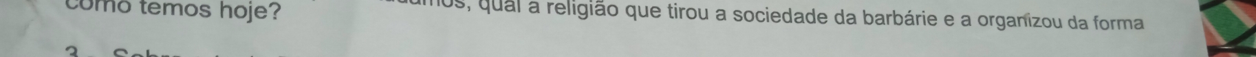 como temos hoje? 
1os, qual a religião que tirou a sociedade da barbárie e a organizou da forma