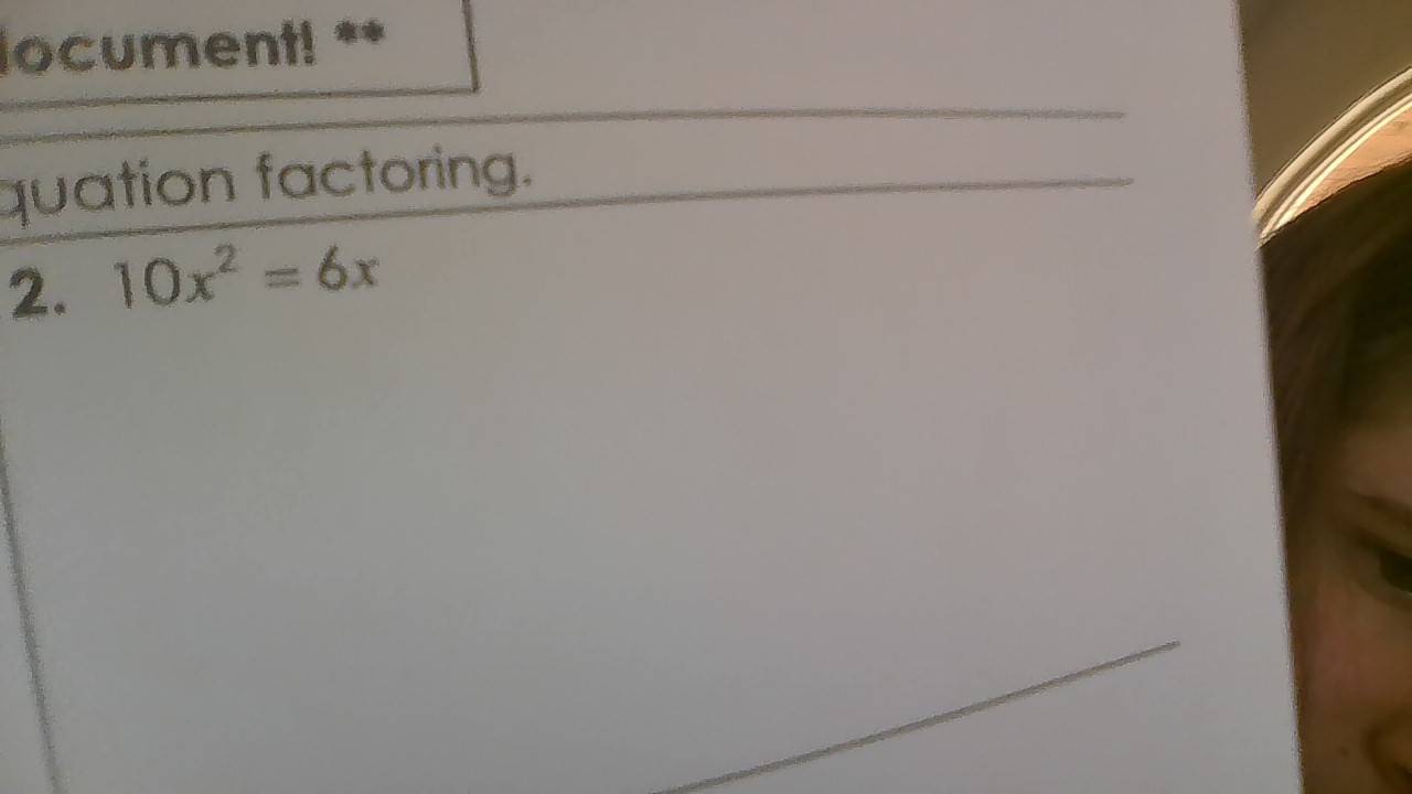 locument! ** 
quation factoring. 
2. 10x^2=6x