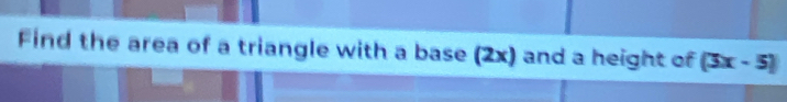 Find the area of a triangle with a base (2x) and a height of (3x-5)