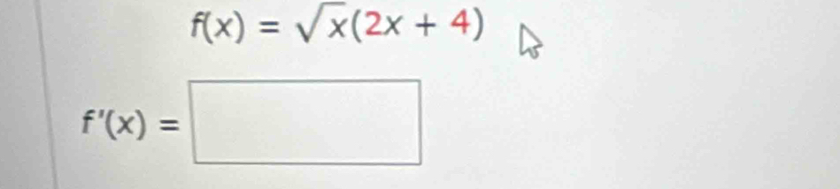 f(x)=sqrt(x)(2x+4)
f'(x)=□