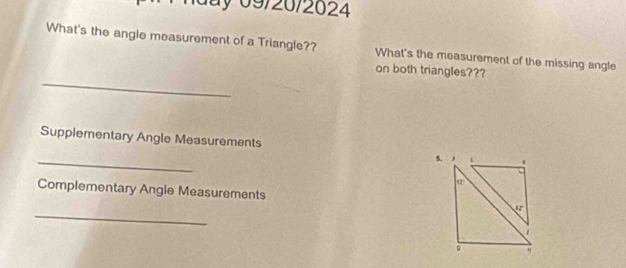 Iày 09/20/2024 
What's the angle measurement of a Triangle?? What's the measurement of the missing angle 
_ 
on both triangles??? 
Supplementary Angle Measurements 
_ 
5.
12°
_ 
Complementary Angle Measurements 42°
1 
H