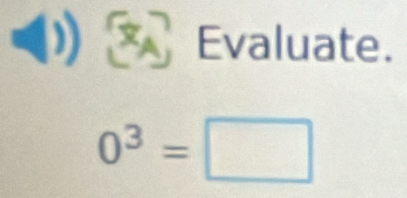 Evaluate.
0^3=□