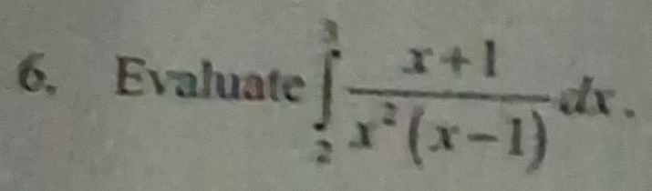 6, Evaluate ∈tlimits _2^(3frac x+1)x^2(x-1)dx.