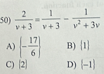  2/v+3 = 1/v+3 - 1/v^2+3v 
A)  - 17/6  B)  1
C)  2 D)  -1