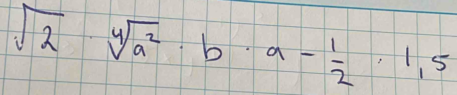 sqrt(2)· sqrt[4](a^2)· b· a- 1/2 · 1,5