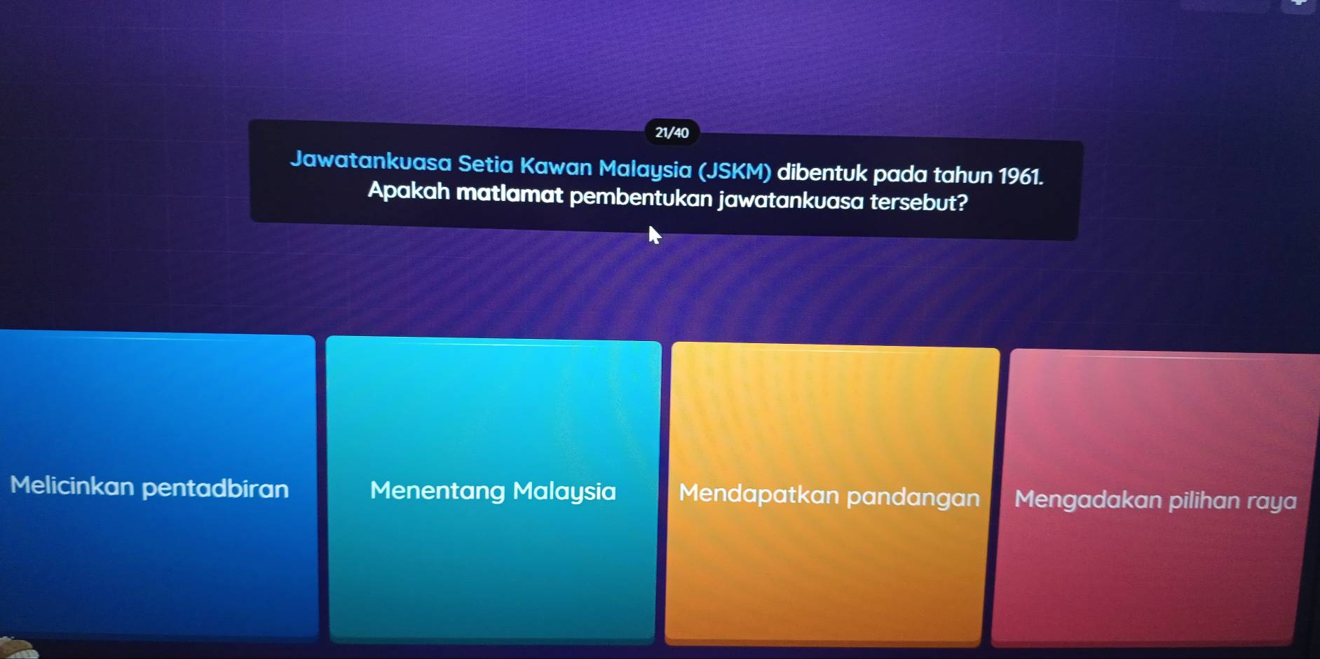 21/40 
Jawatankuasa Setia Kawan Malaysia (JSKM) dibentuk pada tahun 1961. 
Apakah matlamat pembentukan jawatankuasa tersebut? 
Melicinkan pentadbiran Menentang Malaysia Mendapatkan pandangan Mengadakan pilihan raya