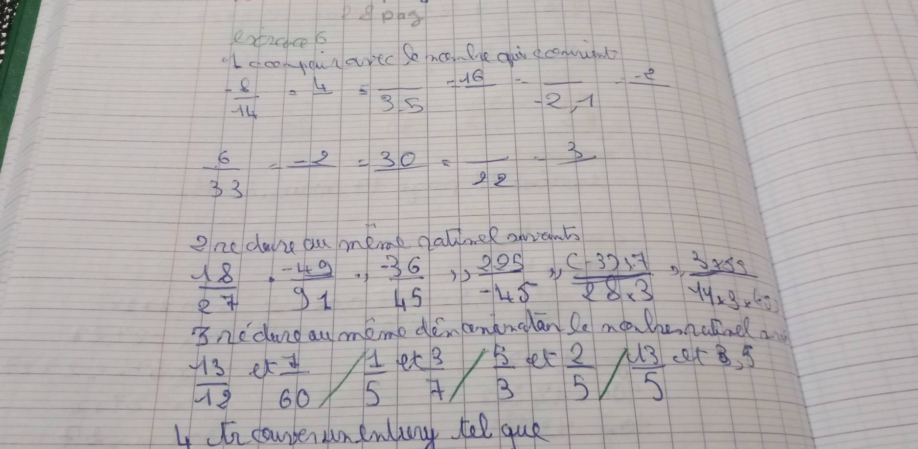 Pgpp8 
exicee6 
I acordirarec Se no Be gut econient 
 (-8)/14 =frac 4-5frac 3.5=frac 16=frac -2,1=frac -2
 6/33 =frac -2=frac 30=frac 22-frac 3
eneclaze an meme dattnek onvants
 18/27 ·  (-49)/91 · ,  (-36)/45 ,, 205/-45   ((-3)* 7)/28* 3 = (3* 59)/44* 3* ·s  
3neclandawmeme dencontndlan le mo the,nalndl a
 13/12  et
 7/60  x  1/5  let
 3/7 / 5/3  fer
 2/5 / 13/5 
ce+ 8, 5 
4 ti conberunenling tel que