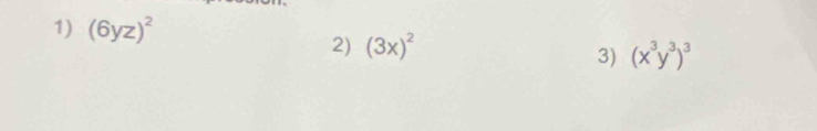 (6yz)^2 (x^3y^3)^3
2) (3x)^2
3)