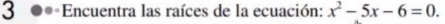 Encuentra las raíces de la ecuación: x^2-5x-6=0.