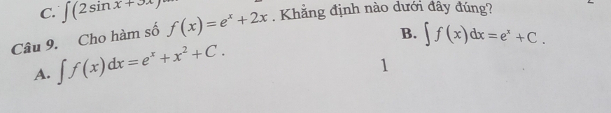 C. ∈t (2sin x+3x)
Câu 9. Cho hàm số f(x)=e^x+2x. Khẳng định nào dưới đây đúng?
A. ∈t f(x)dx=e^x+x^2+C. B. ∈t f(x)dx=e^x+C.