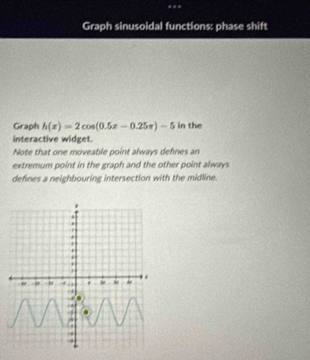 Solved: Graph sinusoidal functions: phase shift Graph h(x)=2cos (0.5x-0 ...