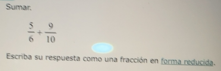 Resuelto:Sumar. 5/6 + 9/10 Escriba su respuesta como una fracción en ...