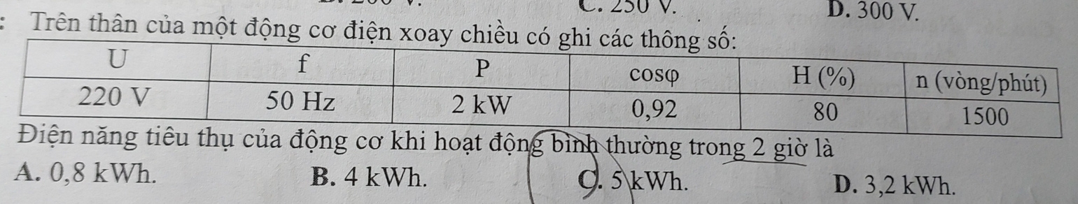 250 V. D. 300 V.
Trên thân của một động cơ điện xoay ch
ng bình thường trong 2 giờ là
A. 0,8 kWh. B. 4 kWh. D. 3,2 kWh.
C. 5 kWh.