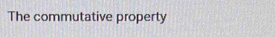 The commutative property