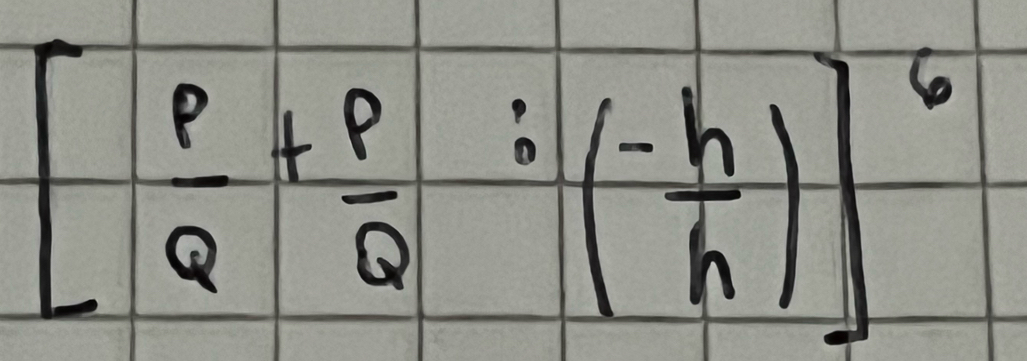 [ p/Q + p/Q :(- h/h )]^6