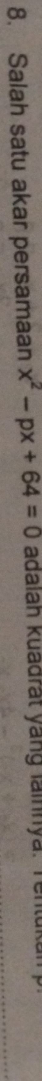Salah satu akar persamaan x^2-px+64=0 adaian kuadrat yang lainnya. Tentukan p.