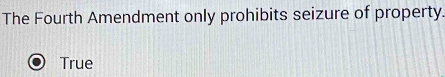 The Fourth Amendment only prohibits seizure of property.
True