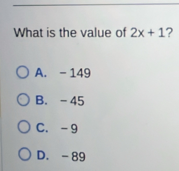 What is the value of 2x+1 ?
A. - 149
B. -45
C. -9
D. -89