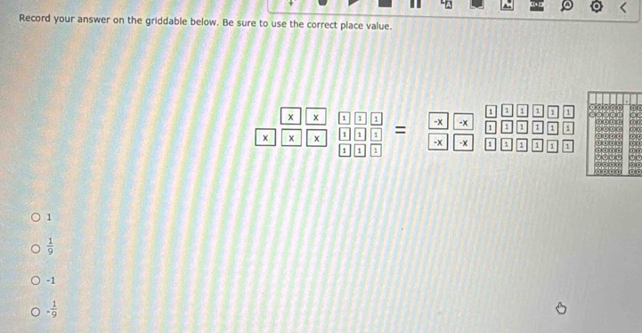 A
Record your answer on the griddable below. Be sure to use the correct place value.
1 1 1
 x/x frac xxxxxxxxxx1 1/x 1x1 1/x  1/x =frac xx□ endarray  1 1 1 1 1
1 1 1 1 1
1
 1/9 
-1
- 1/9 