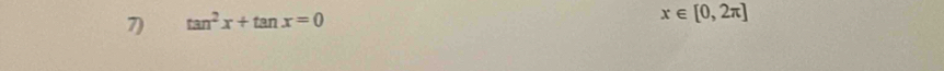 tan^2x+tan x=0
x∈ [0,2π ]