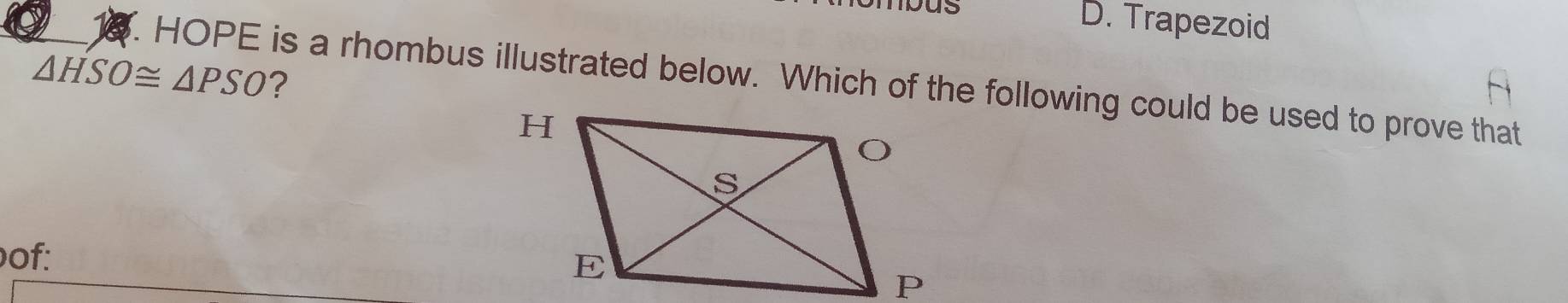 1
D. Trapezoid
△ HSO≌ △ PSO HOPE is a rhombus illustrated below. Which of the following could be used to prove that?
of: