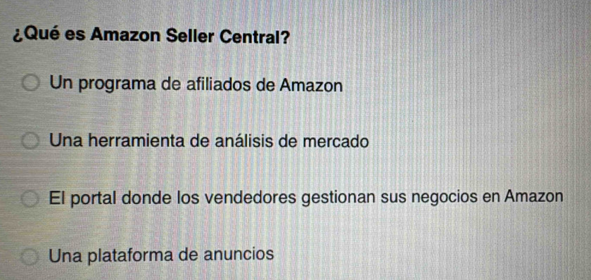 ¿Qué es Amazon Seller Central?
Un programa de afiliados de Amazon
Una herramienta de análisis de mercado
El portal donde los vendedores gestionan sus negocios en Amazon
Una plataforma de anuncios