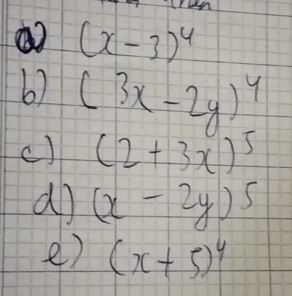 (x-3)^4
6) (3x-2y)^4
() (2+3x)^5
do (x-2y)^5
e) (x+5)^4