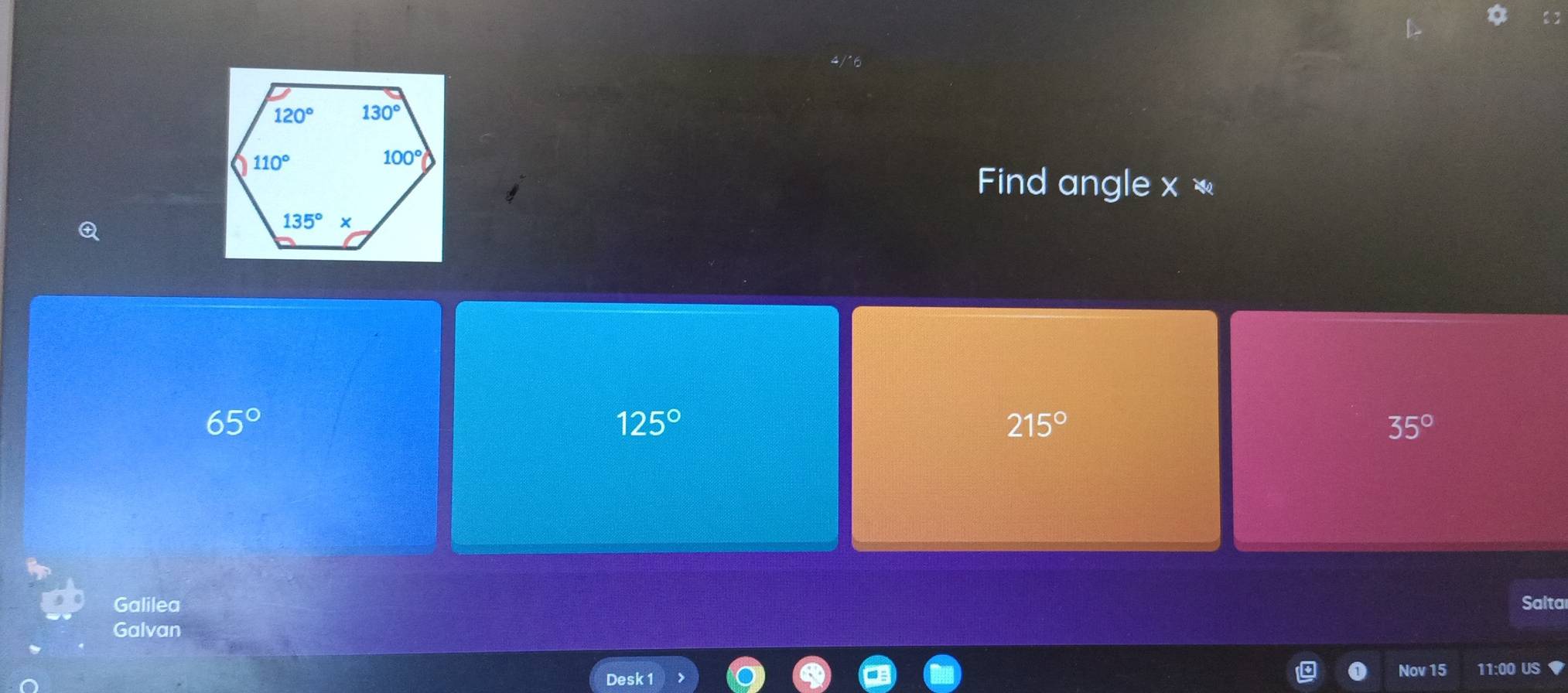 Find angle x 
Q
65°
125°
215°
35°
Galilea Salta
Galvan
Desk 1
Nov 15 11:00 US