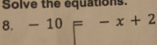 Solve the equations. 
8. -10F-x+2