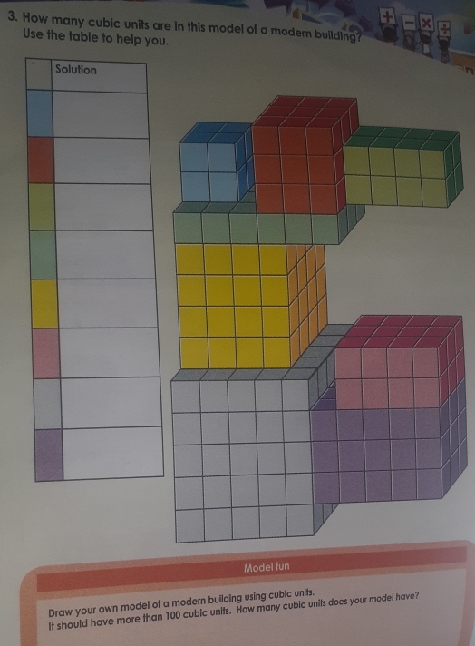 How many cubic units are in this model of a modern building? 
Use the table to help you. 
Model fun 
Draw your own model of a modern building using cubic units. 
It should have more than 100 cubic units. How many cubic units does your model have?