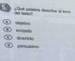 ¿Qué palabra describe el tono
del texto?
A objetivo
enojado
divertido
persuasivo