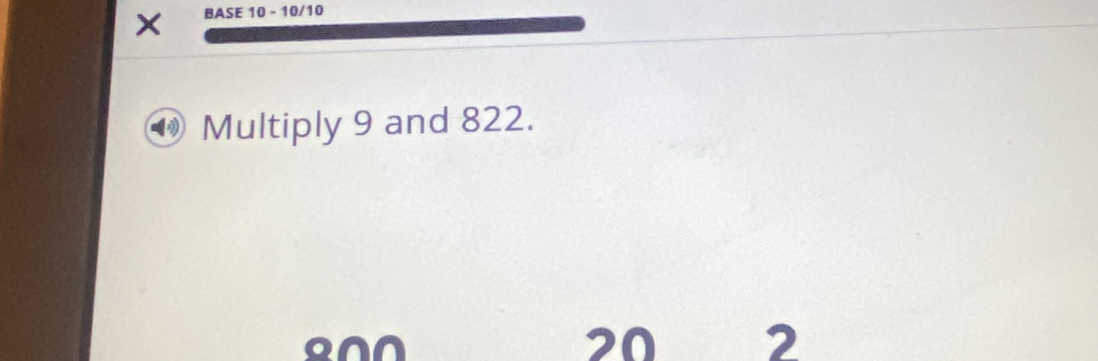 BASE 10 - 10/10
Multiply 9 and 822.
20 2