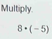 Multiply.
8· (-5)