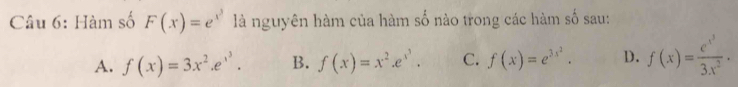 Hàm số F(x)=e^(x^3) là nguyên hàm của hàm số nào trong các hàm số sau:
A. f(x)=3x^2.e^(x^3). B. f(x)=x^2.e^(x^3). C. f(x)=e^(3x^2). D. f(x)=frac e^(x^3)3x^2·