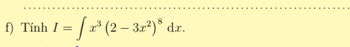 Tính I=∈t x^3(2-3x^2)^8dx.